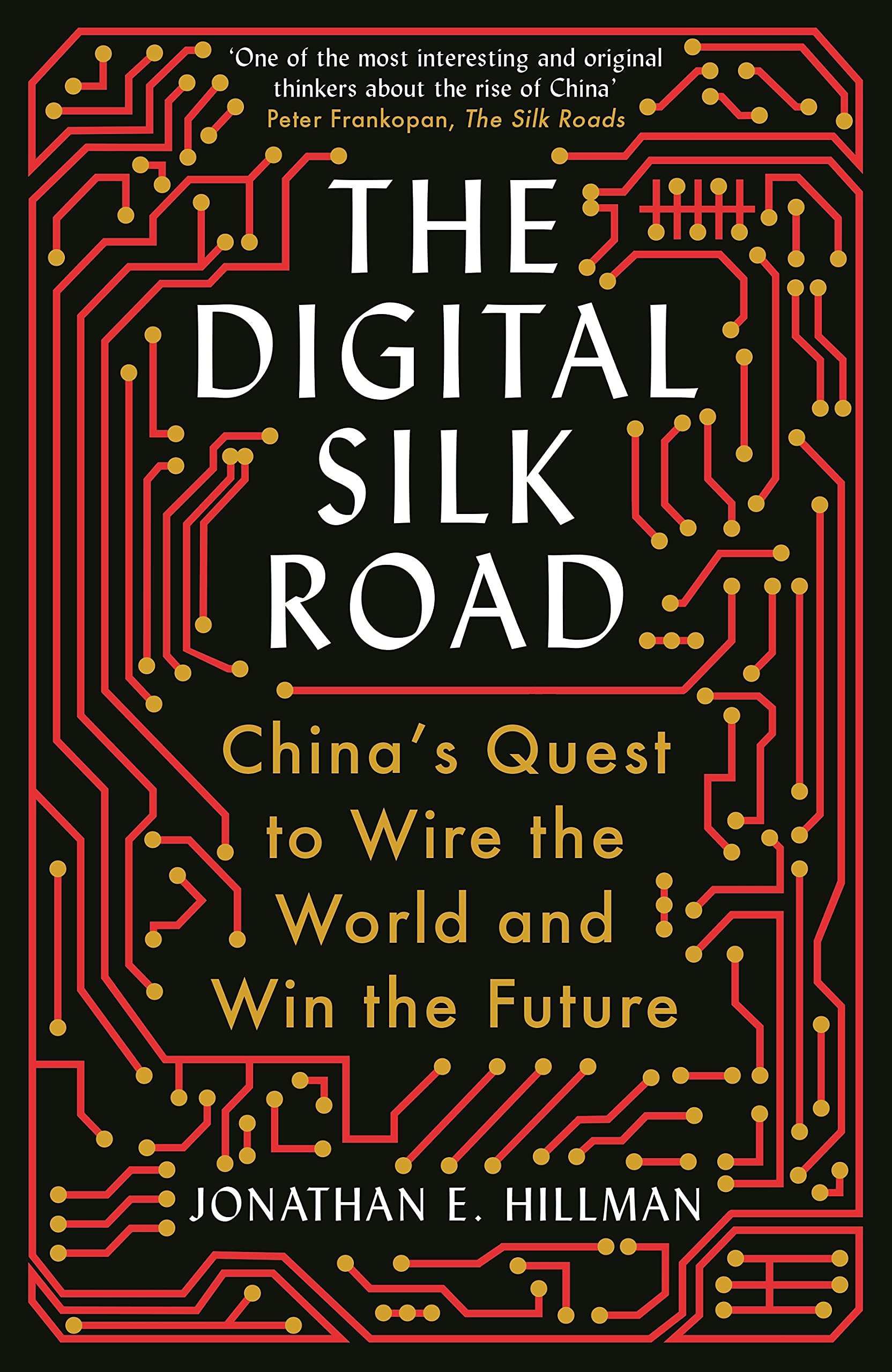Front cover of the book 'The Digital Silk Road: China's Quest to Wire the World and Win the Future' by Jonathan E. Hillman.