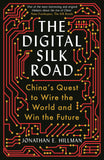 Front cover of the book 'The Digital Silk Road: China's Quest to Wire the World and Win the Future' by Jonathan E. Hillman.