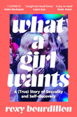 Front cover of the book 'What a Girl Wants: A (True) Story of Sexuality and Self-discovery' by Roxy Bourdillon.