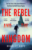 Front cover of the book 'The Rebel and the Kingdom: The True Story of the Secret Mission to Overthrow the North Korean Regime' by Bradley Hope.