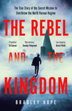 Front cover of the book 'The Rebel and the Kingdom: The True Story of the Secret Mission to Overthrow the North Korean Regime' by Bradley Hope.