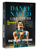 Front cover of the book 'Dance Naked:, Like Truth: My Unapologetic Life' by Patrizia Cerroni.