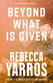 Front cover of the book 'Beyond What is Given (Flight & Glory)' by Rebecca Yarros.