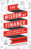 Front cover of the book 'The Wisdom of Finance: How the Humanities Can Illuminate and Improve Finance' by Mihir Desai.