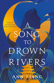 Front cover of the book 'A Song to Drown Rivers' by Ann Liang.
