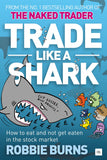 Front cover of the book 'Trade Like a Shark: The Naked Trader on how to eat and not get eaten in the stock market' by Robbie Burns.