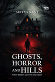 Front cover of the book 'Ghost, Horror and Hills Where folklore and eerie mists linger' by Aditya Kant.