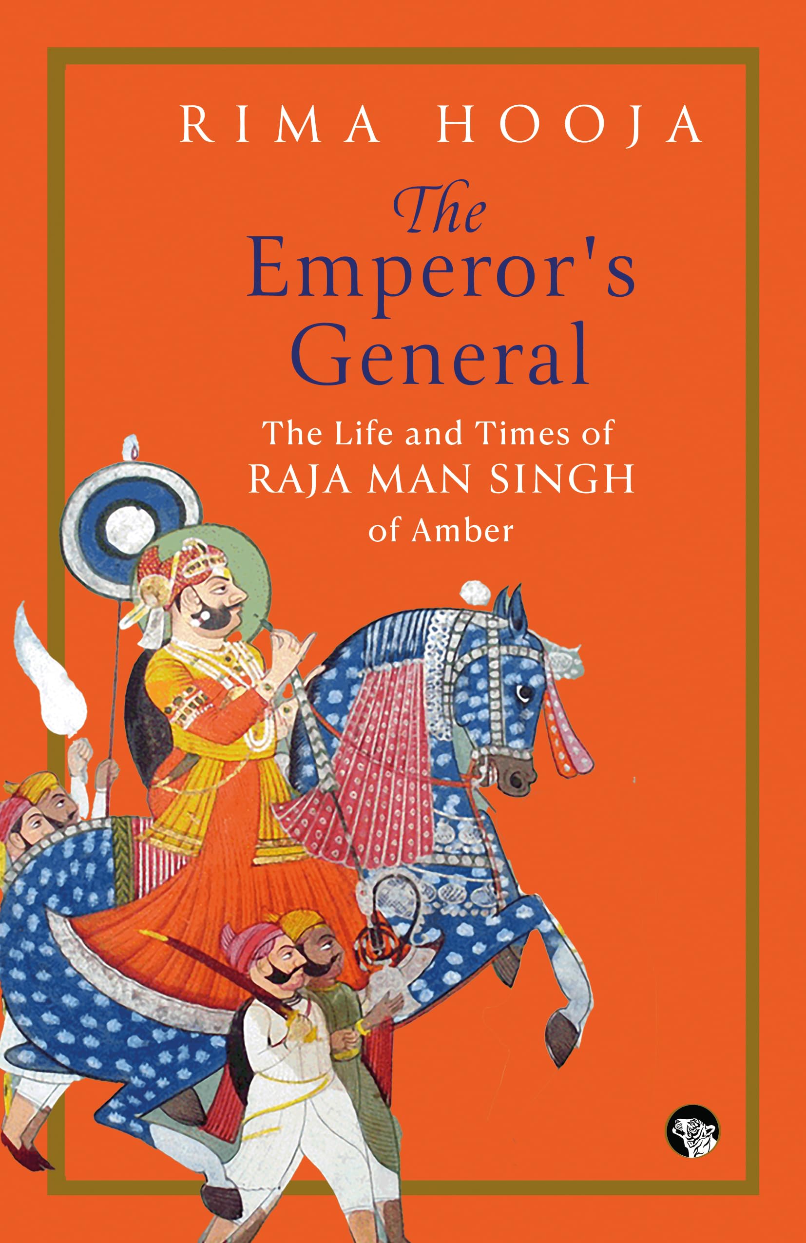 Front cover of the book 'The Emperor's General: The Life and Times of Raja Man Singh of Amber' by Rima Hooja.