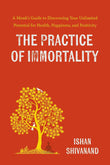 The Practice of Immortality- PaperbackÐ  by Ishan Shivanand (Author