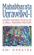 Front cover of the book 'Bloomsbury India Mahabharata Unravelled: Lesser-Known Facets Of A Well-Known History' by Ami Ganatra.