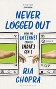 Front cover of the book 'Never Logged Out: How the Internet Created India's Gen Z' by Ria Chopra.