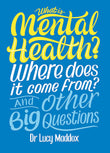 Front cover of the book 'What is Mental Health? Where does it come from? And Other Big Questions' by Lucy Maddox.