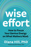 Front cover of the book 'Wise Effort: How to Focus Your Genius Energy on What Matters Most' by Diana Hill.