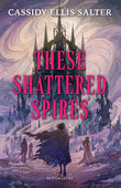 Front cover of the book 'These shattered spires' by Cassidy Ellis Salter.