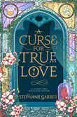 Front cover of the book 'A Curse For True Love: the thrilling final book in the Once Upon a Broken Heart series' by Stephanie Garber.