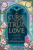 Front cover of the book 'A Curse For True Love: the thrilling final book in the Once Upon a Broken Heart series' by Stephanie Garber.