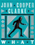 Front cover of the book 'WHAT: new poems from the Poet Laureate of Punk' by John Cooper Clarke.