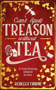 Front cover of the book 'Can't Spell Treason Without Tea' by Rebecca Thorne.