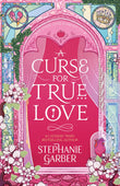 Front cover of the book 'A curse for true love' by Stephanie Garber.