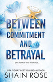 Front cover of the book 'BETWEEN COMMITMENT AND BETRAYAL: a dark, fake-dating romance from the Tiktok sensation and USA Today bestselling author' by Rose, Shain.