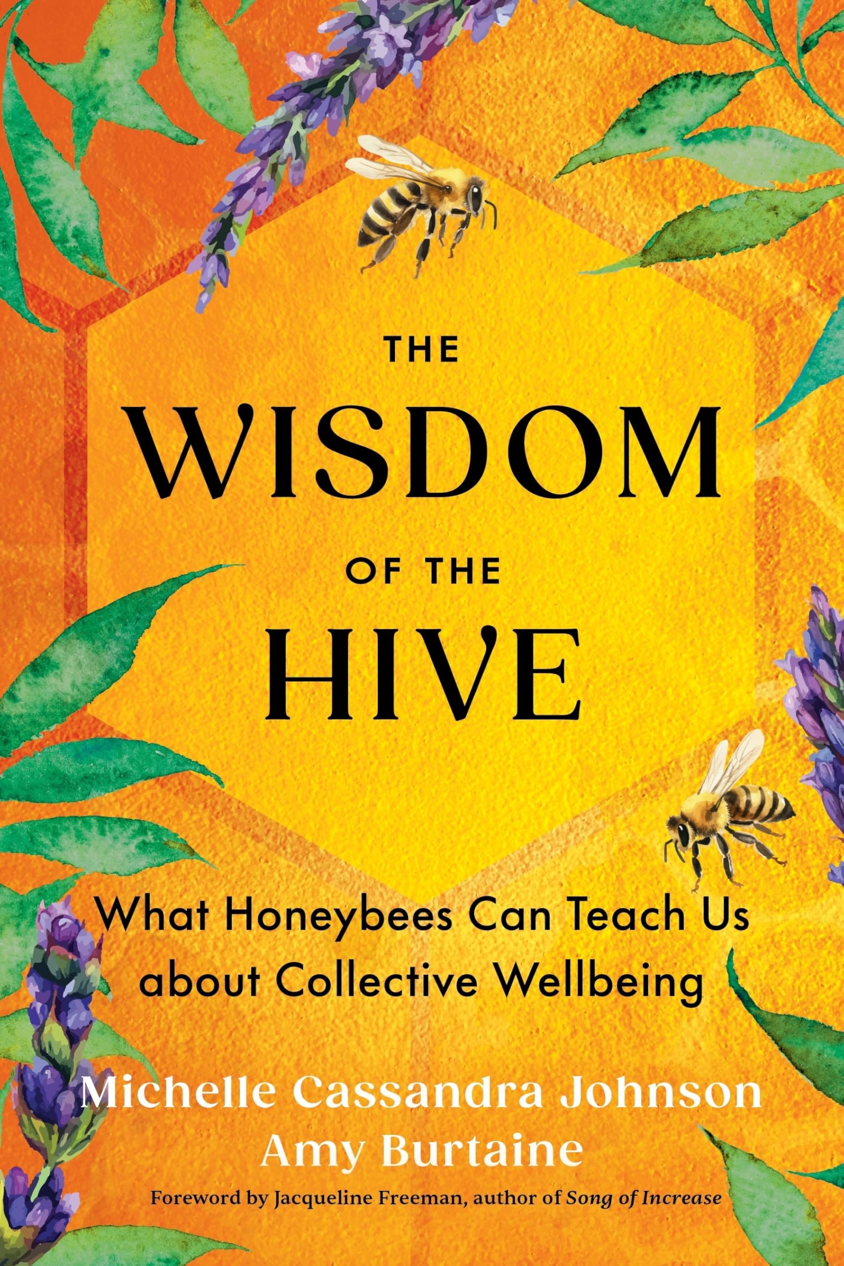 Front cover of the book 'The Wisdom of the Hive: What Honeybees Can Teach Us about Collective Wellbeing' by Michelle Cassandra Johnson, Amy Burtaine, Jacqueline Freeman.