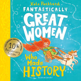 Front cover of the book 'Fantastically Great Women Who Made History: Discover 14 true stories of fearless women who left a lasting legacy - 10 ye' by Kate Pankhurst.