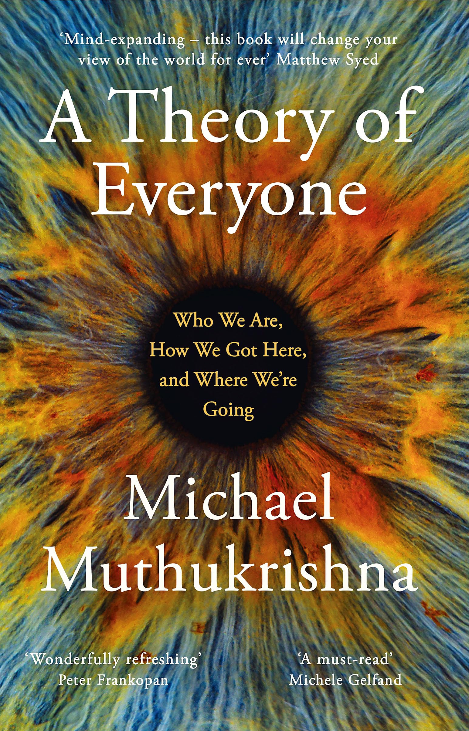 Front cover of the book 'Basic Books A Theory of Everyone Who We Are, How We Got Here, and Where Were Going.' by Michael Muthukrishna.