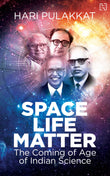 Front cover of the book 'Space. Life. Matter: The Coming of Age of Indian Science' by Pulakkat, Hari.