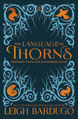 Front cover of the book 'The Language of Thorns: Midnight Tales and Dangerous Magic' by Leigh Bardugo and Sara Kipin.