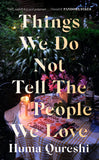 Front cover of the book 'Things We Do Not Tell the People We Love' by Huma Qureshi.