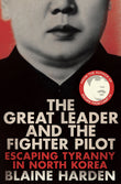 Front cover of the book 'The Great Leader and the Fighter Pilot: Escaping Tyranny in North Korea' by Blaine Harden.