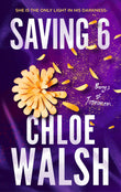 Front cover of the book 'Saving 6: Epic, emotional and addictive romance from the TikTok phenomenon (The Boys of Tommen)' by Chloe Walsh.
