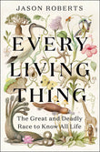 Front cover of the book 'Every Living Thing: The Great and Deadly Race to Know All Life (WINNER OF THE 2025 PULITZER PRIZE FOR BIOGRAPHY)' by Jason Roberts.