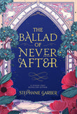 Front cover of the book 'The Ballad of Never After' by Stephanie Garber.