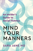 Front cover of the book 'Mind Your Manners: An Insider's Guide to Social Fluency' by Sara Jane Ho.