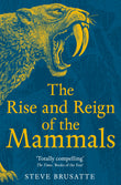Front cover of the book 'The Rise and Reign of the Mammals: A New History, from the Shadow of the Dinosaurs to Us' by Steve Brusatte.
