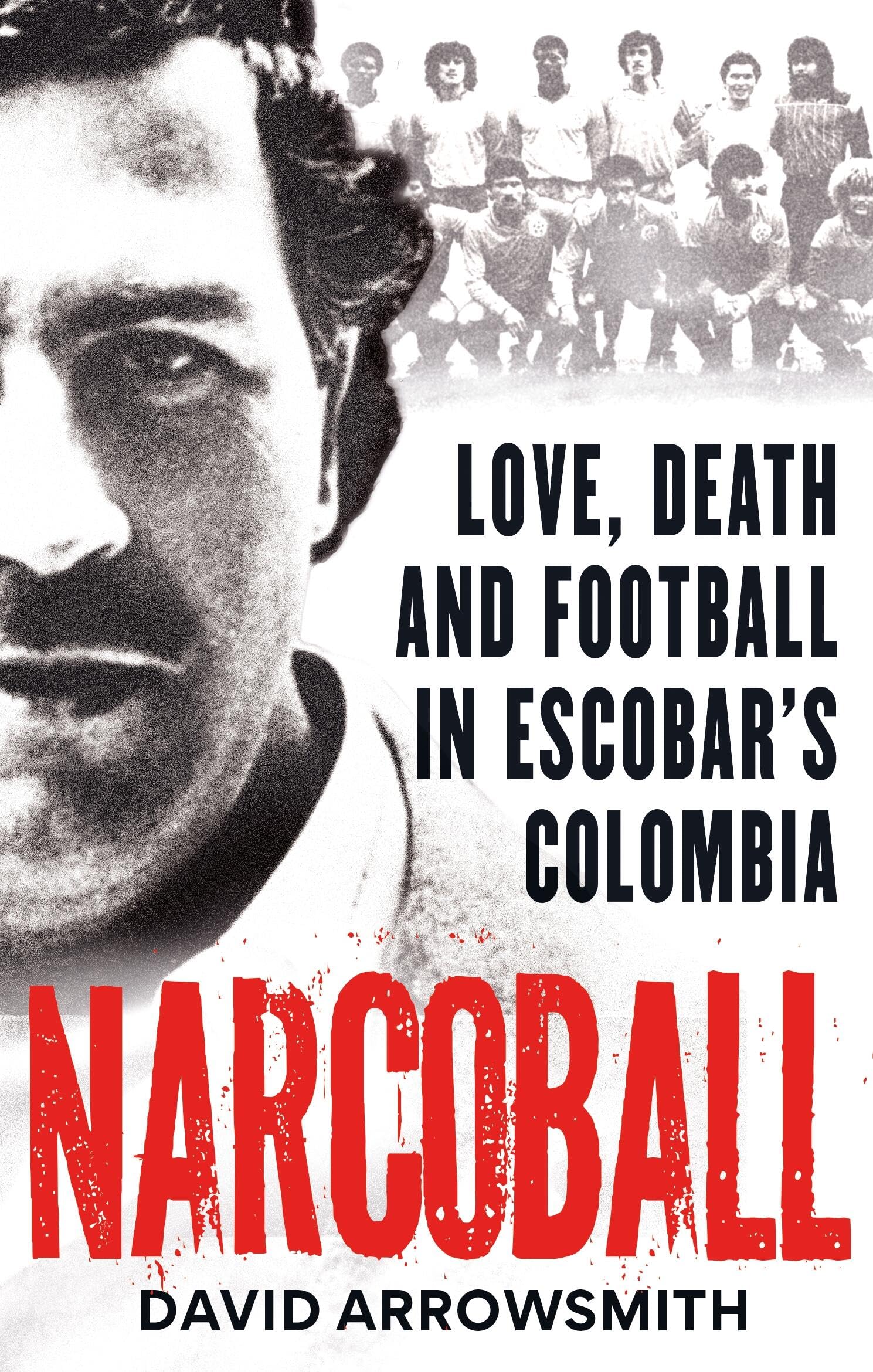 Front cover of the book 'Narcoball: Love, Death and Football in Escobar's Colombia' by David Arrowsmith.