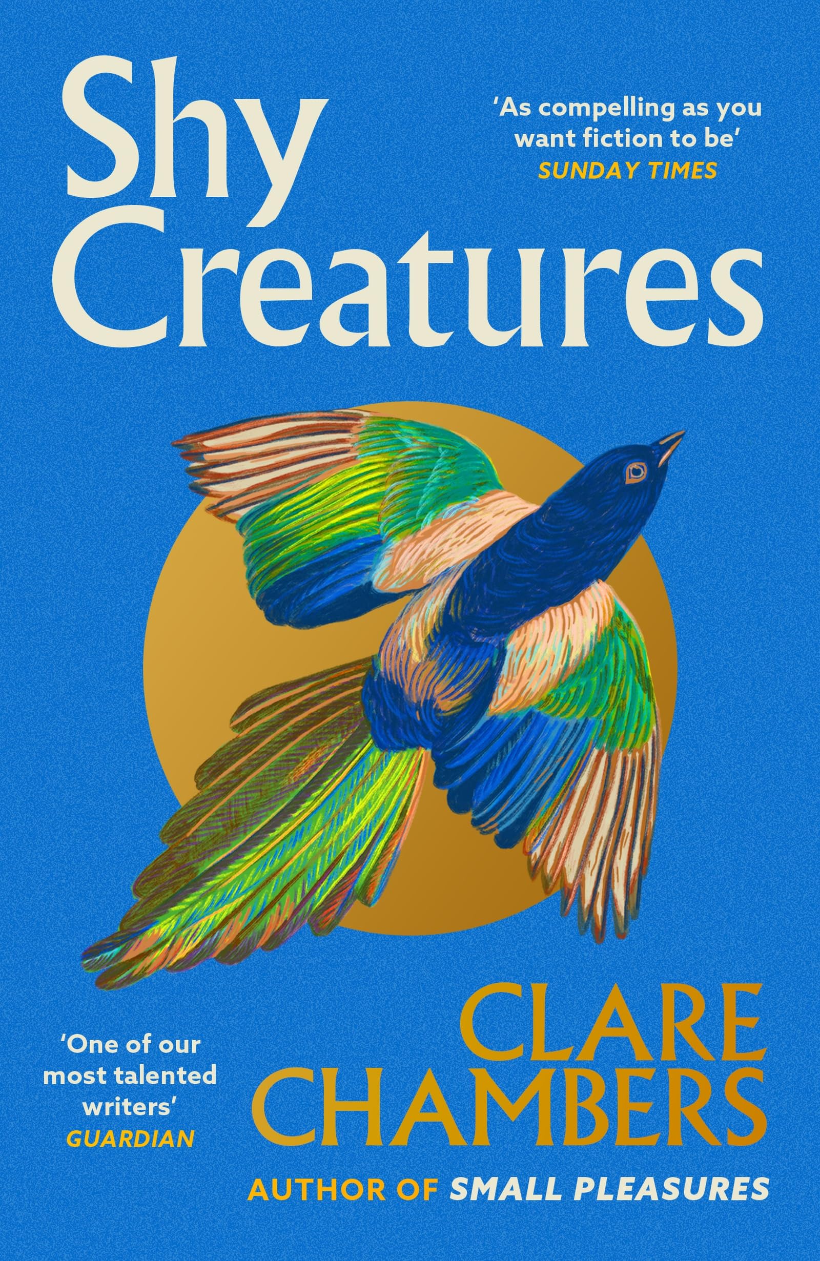 Front cover of the book 'Shy Creatures: The 'extraordinary' novel about family, love and freedom from the bestselling author of Small Pleasures' by Chambers, Clare.