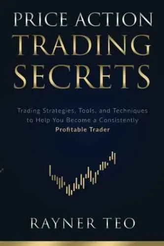 Price Action Trading Secrets: Trading Strategies, Tools, and Techniques to Help You Become a Consistently Profitable Trader by Rayner Teo | Paperback | HMS-9789811464942