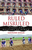 Front cover of the book 'Ruled or Misruled : Story and Destiny of Bihar' by Singh Santosh.