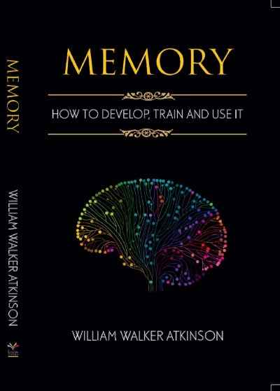Memory: How To Develop, Train, And Use It Paperback by William Walker Atkinson