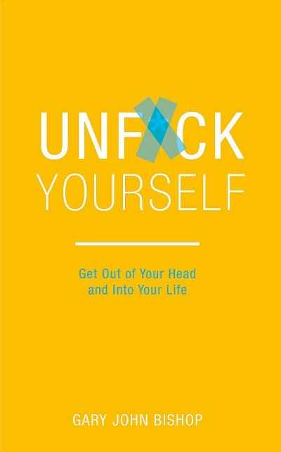 Unfuck Yourself: Get out of your head and into your life (Paperback) Gary John Bishop
