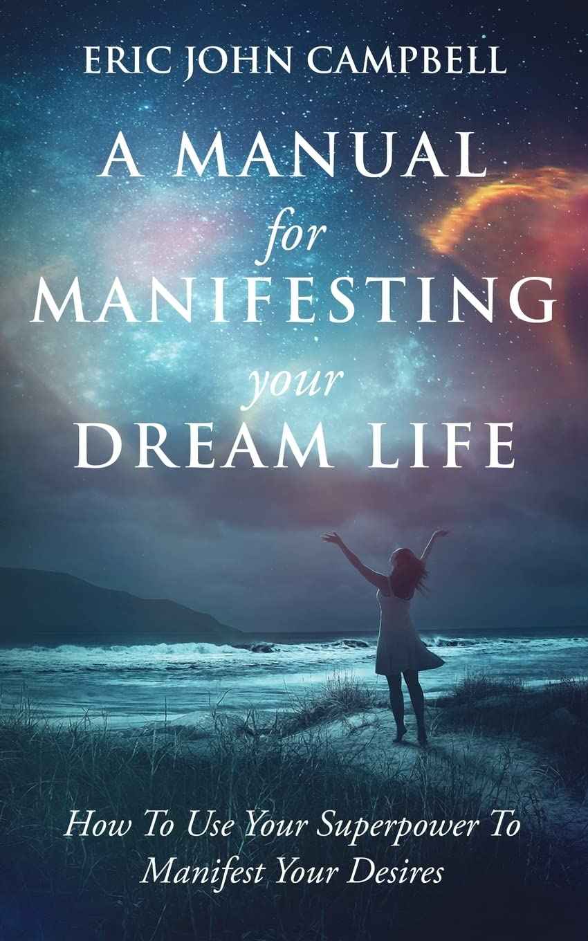 A Manual For Manifesting Your Dream Life PaperbackÐ  by Eric John Campbell (Author)