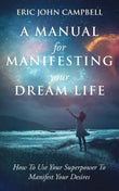A Manual For Manifesting Your Dream Life PaperbackÐ  by Eric John Campbell (Author)