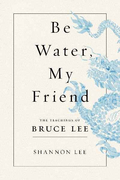 Be Water, My Friend: The Teachings of Bruce Lee (Paperback)Ð  by Shannon Lee