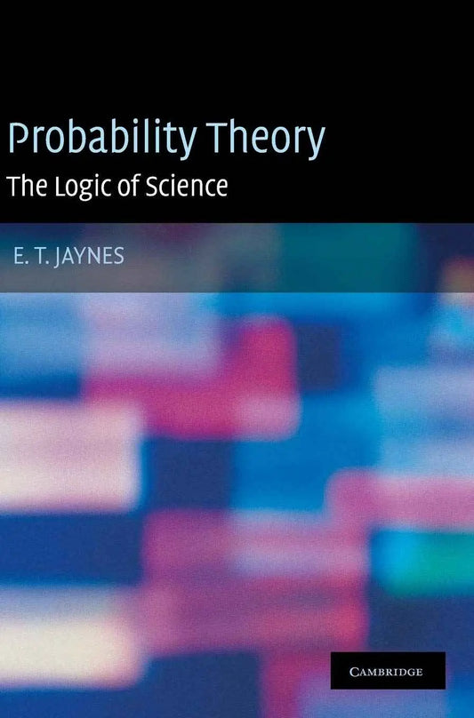 Probability Theory: The Logic of Science –  E. T. Jaynes, G. Larry Bretthorst (Hardcover)