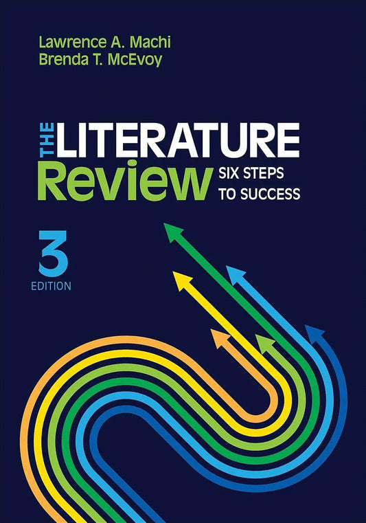 The Literature Review: Six Steps to Success (3rd Edition) – Lawrence A. Machi & Brenda T. McEvoy | 9781506336244