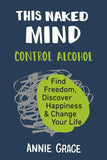 This Naked Mind: Control Alcohol, Find Freedom, Discover Happiness & Change Your Life – Annie Grace | Paperback | 9780525537236