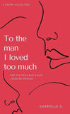 To The Man I Loved Too Much (Paperback) by Gabrielle G