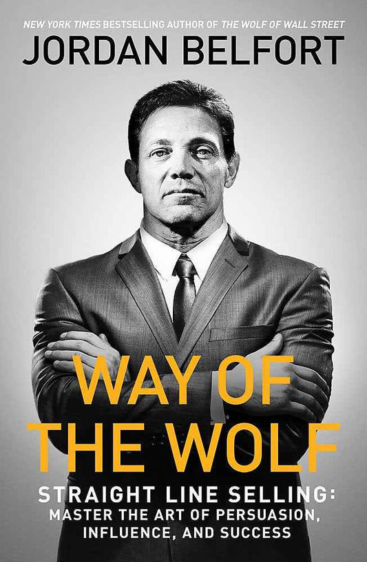 Way of the Wolf: Straight line selling: Master the art of persuasion, influence, and success (Paperback) - Jordan Belfort